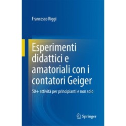 Esperimenti didattici e amatoriali con i contatori Geiger: 50+ attivita per principianti e non solo