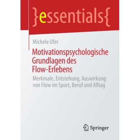 Motivationspsychologische Grundlagen des Flow-Erlebens: Merkmale, Entstehung, Auswirkung von Flow im Sport, Beruf und Alltag