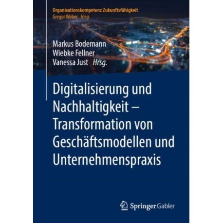 Digitalisierung und Nachhaltigkeit – Transformation von Geschaftsmodellen und Unternehmenspraxis
