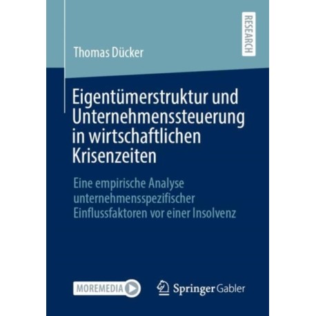 Eigentumerstruktur und Unternehmenssteuerung in wirtschaftlichen Krisenzeiten: Eine empirische Analyse unternehmensspezifischer Einflussfaktoren vor einer Insolvenz