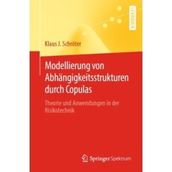 Modellierung von Abhangigkeitsstrukturen durch Copulas: Theorie und Anwendungen in der Risikotechnik