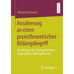 Annaherung an einen praxistheoretischen Bildungsbegriff: Eine Analyse der Theoriearchitektur ausgewahlter Bildungstheorien