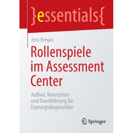 Rollenspiele im Assessment Center: Aufbau, Konzeption und Durchfuhrung fur Eignungsdiagnostiker