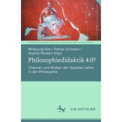Philosophiedidaktik 4.0?: Chancen und Risiken der digitalen Lehre in der Philosophie