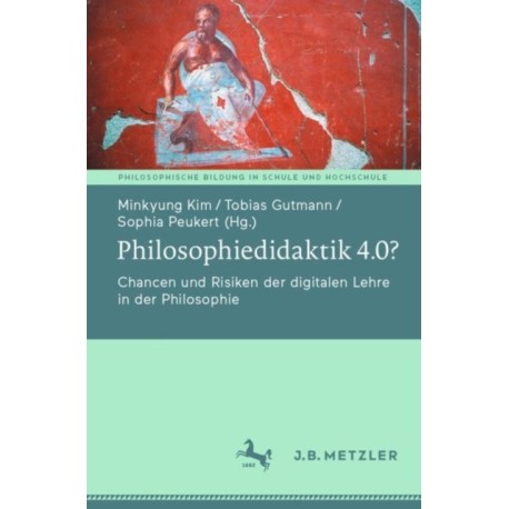 Philosophiedidaktik 4.0?: Chancen und Risiken der digitalen Lehre in der Philosophie