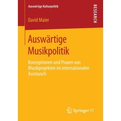 Auswartige Musikpolitik: Konzeptionen und Praxen von Musikprojekten im internationalen Austausch