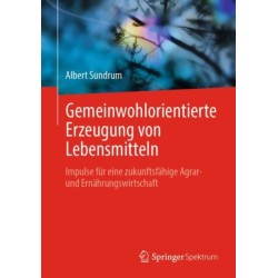 Gemeinwohlorientierte Erzeugung von Lebensmitteln: Impulse fur eine zukunftsfahige Agrar- und Ernahrungswirtschaft