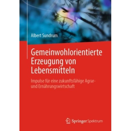 Gemeinwohlorientierte Erzeugung von Lebensmitteln: Impulse fur eine zukunftsfahige Agrar- und Ernahrungswirtschaft