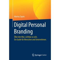 Digital Personal Branding: Uber den Mut, sichtbar zu sein. Ein Guide fur Menschen und Unternehmen.