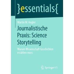 Journalistische Praxis: Science Storytelling: Warum Wissenschaft Geschichten erzahlen muss