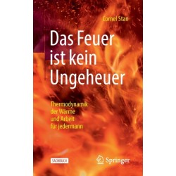 Das Feuer ist kein Ungeheuer: Thermodynamik der Warme und Arbeit fur jedermann