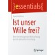 Ist unser Wille frei?: Eine interdisziplinare Betrachtung aus der aktuellen Forschung