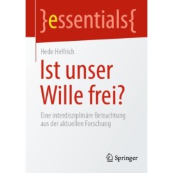 Ist unser Wille frei?: Eine interdisziplinare Betrachtung aus der aktuellen Forschung