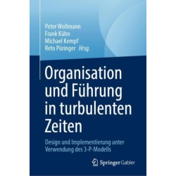 Organisation und Fuhrung in turbulenten Zeiten: Entwurf und Implementierung unter Verwendung des 3-P-Modells