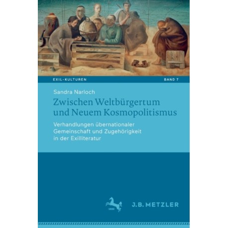 Zwischen Weltburgertum und Neuem Kosmopolitismus: Verhandlungen ubernationaler Gemeinschaft und Zugehorigkeit in der Exilliteratur
