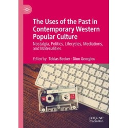 The Uses of the Past in Contemporary Western Popular Culture: Nostalgia, Politics, Lifecycles, Mediations, and Materialities