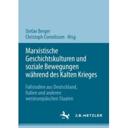 Marxistische Geschichtskulturen und soziale Bewegungen wahrend des Kalten Krieges: Fallstudien aus Deutschland, Italien und anderen westeuropaischen Staaten