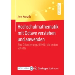 Hochschulmathematik mit Octave verstehen und anwenden: Eine Orientierungshilfe fur die ersten Schritte
