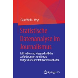 Statistische Datenanalyse im Journalismus: Fallstudien und wissenschaftliche Anforderungen zum Einsatz fortgeschrittener statistischer Methoden
