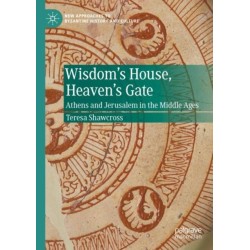 Wisdom's House, Heaven's Gate: Athens and Jerusalem in the Middle Ages