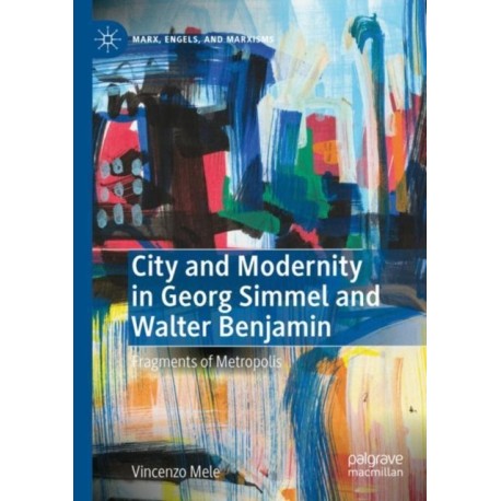 City and Modernity in Georg Simmel and Walter Benjamin: Fragments of Metropolis