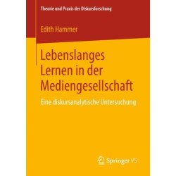 Lebenslanges Lernen in der Mediengesellschaft: Eine diskursanalytische Untersuchung