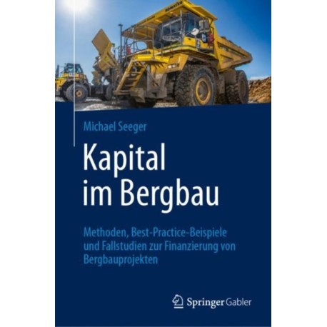 Kapital im Bergbau: Methoden, Best-Practice-Beispiele und Fallstudien zur Finanzierung von Bergbauprojekten