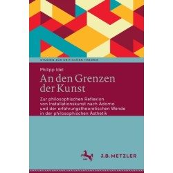 An den Grenzen der Kunst: Zur philosophischen Reflexion von Installationskunst nach Adorno und der erfahrungstheoretischen Wende in der philosophischen Asthetik