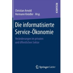 Die informatisierte Service-Okonomie: Veranderungen im privaten und offentlichen Sektor