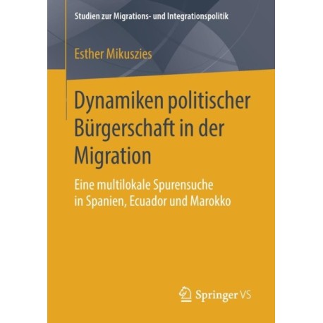 Dynamiken politischer Burgerschaft in der Migration: Eine multilokale Spurensuche in Spanien, Ecuador und Marokko