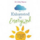 Exhausted to Energized: Dr Libby's Guide to Living Your Life with More Energy