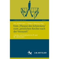 Vom „Theater des Schreckens“ zum „peinlichen Rechte nach der Vernunft“: Literatur und Strafrecht im 17. und 18. Jahrhundert
