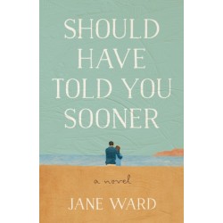 Should Have Told You Sooner: A Novel