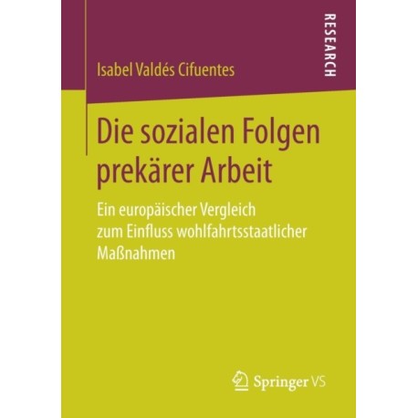 Die sozialen Folgen prekarer Arbeit: Ein europaischer Vergleich zum Einfluss wohlfahrtsstaatlicher Maßnahmen