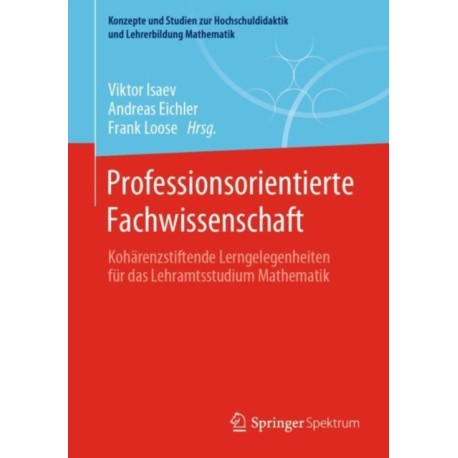 Professionsorientierte Fachwissenschaft: Koharenzstiftende Lerngelegenheiten fur das Lehramtsstudium Mathematik