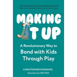 Making It Up: A Revolutionary Way to Bond with Kids Through Play