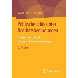 Politische Ethik unter Realitatsbedingungen: Die Welt von Gewalt, Lugen und Skandalisierungen
