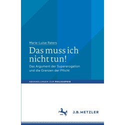 Das muss ich nicht tun!: Das Argument der Supererogation und die Grenzen der Pflicht
