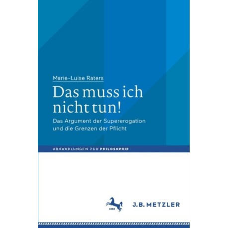 Das muss ich nicht tun!: Das Argument der Supererogation und die Grenzen der Pflicht