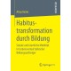 Habitustransformation durch Bildung: Soziale und raumliche Mobilitat im Lebensverlauf turkischer Bildungsaufsteiger