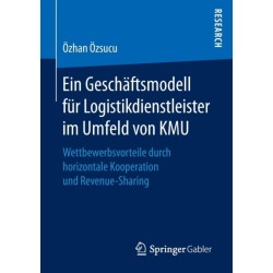 Ein Geschaftsmodell fur Logistikdienstleister im Umfeld von KMU: Wettbewerbsvorteile durch horizontale Kooperation und Revenue-Sharing