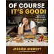 Of Course It's Good!: Aggressively Delicious Meals Anyone Can Make and Everyone Will Love
