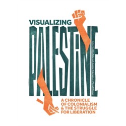 Visualizing Palestine: A Chronicle of Colonialism and the Struggle for Liberation