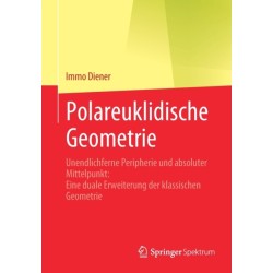 Polareuklidische Geometrie: Unendlichferne Peripherie und absoluter Mittelpunkt: Eine duale Erweiterung der klassischen Geometrie
