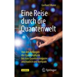 Eine Reise durch die Quantenwelt: Von den Anfangen der Quantenphysik bis zum Quantencomputer – anschaulich und kompakt