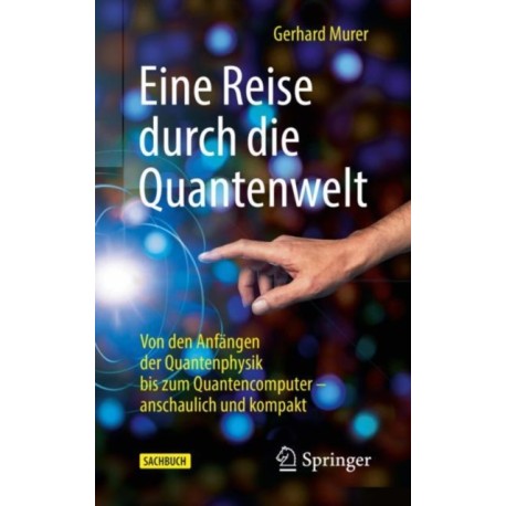 Eine Reise durch die Quantenwelt: Von den Anfangen der Quantenphysik bis zum Quantencomputer – anschaulich und kompakt