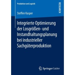 Integrierte Optimierung der Losgroßen- und Instandhaltungsplanung bei industrieller Sachguterproduktion