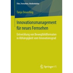 Innovationsmanagement fur neues Fernsehen: Entwicklung von Bewegtbildformaten in Abhangigkeit vom Innovationsgrad