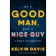 Be a Good Man, Not a Nice Guy: A Guide to True Masculinity