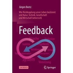 Feedback: Wie Ruckkopplung unser Leben bestimmt und Natur, Technik, Gesellschaft und Wirtschaft beherrscht